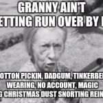 Granny with a gun | GRANNY AIN'T GETTING RUN OVER BY NO; COTTON PICKIN, DADGUM, TINKERBELL WEARING, NO ACCOUNT, MAGIC FLYING CHRISTMAS DUST SNORTING REINDEER!! | image tagged in granny's got a gun,gifs,funny | made w/ Imgflip meme maker