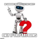 Robot Question | DO ANDROIDS DREAM OF ELECTRIC SHEEP? ONLY IF THEY ARE RAMS | image tagged in robot question | made w/ Imgflip meme maker
