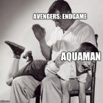 A hard pill to swallow | AVENGERS: ENDGAME; AQUAMAN | image tagged in spanking,avengers 4,aquaman,marvel,dc comics | made w/ Imgflip meme maker