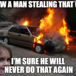 disaster girl car | I SAW A MAN STEALING THAT CAR; I'M SURE HE WILL NEVER DO THAT AGAIN | image tagged in disaster girl car | made w/ Imgflip meme maker