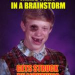 Shocking! | TAKES PART IN A BRAINSTORM; GETS STRUCK BY LIGHTNING | image tagged in beat-up bad luck brian,lightning,brain | made w/ Imgflip meme maker