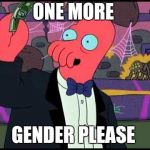 Zoidberg One please | ONE MORE; GENDER PLEASE | image tagged in zoidberg one please | made w/ Imgflip meme maker