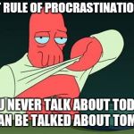 Zoidberg  | THE FIRST RULE OF PROCRASTINATION CLUB IS; YOU NEVER TALK ABOUT TODAY  WHAT CAN BE TALKED ABOUT TOMORROW | image tagged in zoidberg | made w/ Imgflip meme maker