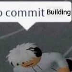 Go Commit Die Blank | Building dive | image tagged in go commit die blank,roblox,memes | made w/ Imgflip meme maker