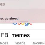 What I usually do | FBI memes | image tagged in fbi text,memes | made w/ Imgflip meme maker