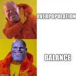 Thanos meme | OVERPOPULATION; BALANCE | image tagged in thanos approve,marvel,overpopulation,balance,thanos smile,avengers infinity war | made w/ Imgflip meme maker