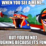Mario Laughing At Something | WHEN YOU SEE A MEME... BUT YOU'RE NOT LAUGHING BECAUSE IT'S FUNNY | image tagged in mario laughing at something | made w/ Imgflip meme maker