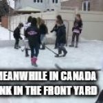 meanwhile in Canada
 | MEANWHILE IN CANADA; RINK IN THE FRONT YARD | image tagged in hockey,meanwhile in canada,canada,meme,memes,kids | made w/ Imgflip meme maker