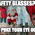 a christmas story | NO SAFETY GLASSES????? YOU'LL POKE YOUR EYE OUT KID! | image tagged in a christmas story | made w/ Imgflip meme maker