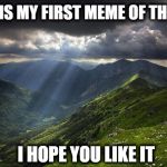 This is what happens when I run out of ideas | THIS IS MY FIRST MEME OF THE DAY; I HOPE YOU LIKE IT | image tagged in nature | made w/ Imgflip meme maker