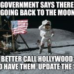 Moon Landing | GOVERNMENT SAYS THERE GOING BACK TO THE MOON; BETTER CALL HOLLYWOOD AND HAVE THEM  UPDATE THE SET | image tagged in moon landing | made w/ Imgflip meme maker