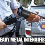 Doom Shotgun | HEAVY METAL INTENSIFIES | image tagged in doom shotgun | made w/ Imgflip meme maker