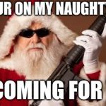 War on Christmas | IF YOUR ON MY NAUGHTY LIST; IM COMING FOR YOU | image tagged in war on christmas | made w/ Imgflip meme maker