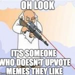 god sniper family guy | OH LOOK; IT'S SOMEONE WHO DOESN'T UPVOTE MEMES THEY LIKE | image tagged in god sniper family guy | made w/ Imgflip meme maker