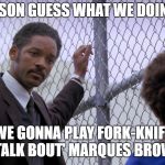 Will Will Smith Smith??? | ALRIGHT SON GUESS WHAT WE DOIN' TODAY? WE GONNA PLAY FORK-KNIFE AND TALK BOUT' MARQUES BROWNLEE | image tagged in will s,youtube,rewind,cringe,funny,memes | made w/ Imgflip meme maker