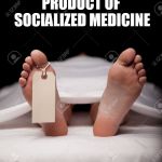 PRODUCT OF SOCIALIZED MEDICINE | image tagged in toe tag,beating a dead horse | made w/ Imgflip meme maker