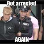 jake paul | Got arrested; AGAIN | image tagged in jake paul | made w/ Imgflip meme maker