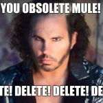 Broken Matt Hardy | YOU OBSOLETE MULE! DELETE! DELETE! DELETE! DELETE! | image tagged in broken matt hardy | made w/ Imgflip meme maker