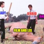 Office Space Dead Horse Beating | STEADY; ANDREW; JERRID; FILM AND LEX | image tagged in office space dead horse beating | made w/ Imgflip meme maker