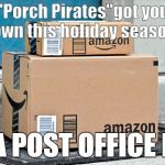 brown paper packages | "Porch Pirates"got you down this holiday season? GET A POST OFFICE BOX! | image tagged in brown paper packages | made w/ Imgflip meme maker