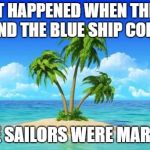 Desert island | WHAT HAPPENED WHEN THE RED SHIP AND THE BLUE SHIP COLLIDED? ALL THE SAILORS WERE MAROONED | image tagged in desert island | made w/ Imgflip meme maker