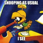 Marvin the Martian | SNOOPING AS USUAL; I SEE | image tagged in marvin the martian | made w/ Imgflip meme maker