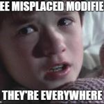 Sixth Sense | I SEE MISPLACED MODIFIERS; THEY'RE EVERYWHERE | image tagged in sixth sense | made w/ Imgflip meme maker
