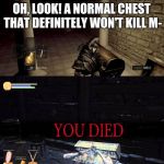Dark Souls Chest | OH, LOOK! A NORMAL CHEST THAT DEFINITELY WON'T KILL M- | image tagged in dark souls chest | made w/ Imgflip meme maker