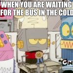 Robot Jones | WHEN YOU ARE WAITING FOR THE BUS IN THE COLD | image tagged in robot jones,cartoon network,memes | made w/ Imgflip meme maker