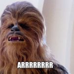 Chewbacca | ARRRRRRRR | image tagged in chewbacca | made w/ Imgflip meme maker