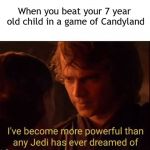 I've become more powerful-Star Wars  | When you beat your 7 year old child in a game of Candyland | image tagged in i've become more powerful-star wars | made w/ Imgflip meme maker