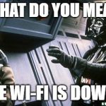 The Router Strikes Back | WHAT DO YOU MEAN; THE WI-FI IS DOWN? | image tagged in star wars choke,funny memes,darth vader | made w/ Imgflip meme maker