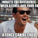 haha | WHAT'S THE DIFFERENCE BETWEEN A FENCE AND YOUR FACE? A FENCE CAN BE FIXED | image tagged in haha | made w/ Imgflip meme maker