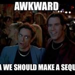 A Night at the Roxbury  | AWKWARD; YEA WE SHOULD MAKE A SEQUEL | image tagged in a night at the roxbury | made w/ Imgflip meme maker