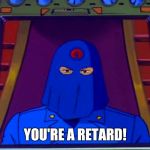 cobra commander 2016 | YOU'RE A RETARD! | image tagged in cobra commander 2016 | made w/ Imgflip meme maker