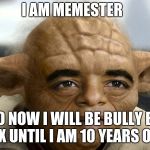 Yobama | I AM MEMESTER; SO NOW I WILL BE BULLY BY VOX UNTIL I AM 10 YEARS OLD | image tagged in yobama | made w/ Imgflip meme maker