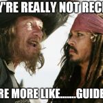 Pirates | THEY'RE REALLY NOT RECIPES; THEY'RE MORE LIKE.......GUIDELINES | image tagged in pirates | made w/ Imgflip meme maker