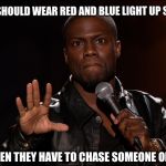 Kevin Hart Let Me Explain | POLICE SHOULD WEAR RED AND BLUE LIGHT UP SHOES; FOR WHEN THEY HAVE TO CHASE SOMEONE ON FOOT. | image tagged in kevin hart let me explain | made w/ Imgflip meme maker