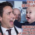 Justin Trudeau and Baby | THIS GUY IS SO FULL OF SHIT; HE MAKES MY FULL DIAPER LOOK LIKE A SMALL SKID MARK. | image tagged in justin trudeau and baby | made w/ Imgflip meme maker