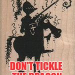 IF YOU CAN'T STAND THE HEAT; DON'T TICKLE THE DRAGON | image tagged in epic fail | made w/ Imgflip meme maker