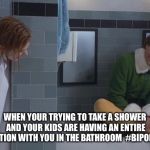 Buddy in the bathroom | WHEN YOUR TRYING TO TAKE A SHOWER AND YOUR KIDS ARE HAVING AN ENTIRE CONVERSATION WITH YOU IN THE BATHROOM  #BIPOLARMOMMI | image tagged in buddy in the bathroom | made w/ Imgflip meme maker