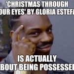 The more you know | 'CHRISTMAS THROUGH YOUR EYES' BY GLORIA ESTEFAN; IS ACTUALLY ABOUT BEING POSSESSED. | image tagged in the more you know | made w/ Imgflip meme maker