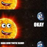ASDF | HEY BUDDY LOOK OVER HERE; OKAY; HAHA NOW YOU'RE BLIND! | image tagged in sun and earth | made w/ Imgflip meme maker