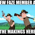 Noob Overwatch Teammates  | NEW FAZE MEMBER AT; THE MAKINGS HERE | image tagged in noob overwatch teammates | made w/ Imgflip meme maker