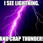lightning | I SEE LIGHTNING. AND CRAP THUNDER! | image tagged in lightning | made w/ Imgflip meme maker