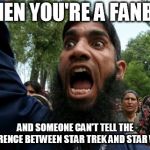 Muslim Rage Boy 2 | WHEN YOU'RE A FANBOY; AND SOMEONE CAN'T TELL THE DIFFERENCE BETWEEN STAR TREK AND STAR WARS. | image tagged in muslim rage boy 2 | made w/ Imgflip meme maker