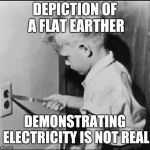 boy knife light socket | DEPICTION OF A FLAT EARTHER; DEMONSTRATING ELECTRICITY IS NOT REAL | image tagged in boy knife light socket | made w/ Imgflip meme maker