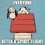 Snoopy bushed | EVERYONE; AFTER A SPIRIT FLIGHT | image tagged in snoopy bushed | made w/ Imgflip meme maker