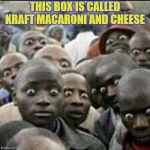 Kraft Macaroni and Cheese | THIS BOX IS CALLED KRAFT MACARONI AND CHEESE | image tagged in these how people look when they see soldiers passing by,meme,memes,funny,wlf,i'm hungry | made w/ Imgflip meme maker