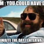 Classic vikings | THEM : YOU COULD HAVE DIED; ME : I AWAITE THE DAY I ENTER VALHALLA | image tagged in classic vikings | made w/ Imgflip meme maker